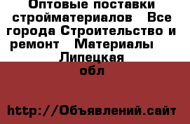 Оптовые поставки стройматериалов - Все города Строительство и ремонт » Материалы   . Липецкая обл.